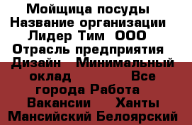 Мойщица посуды › Название организации ­ Лидер Тим, ООО › Отрасль предприятия ­ Дизайн › Минимальный оклад ­ 16 000 - Все города Работа » Вакансии   . Ханты-Мансийский,Белоярский г.